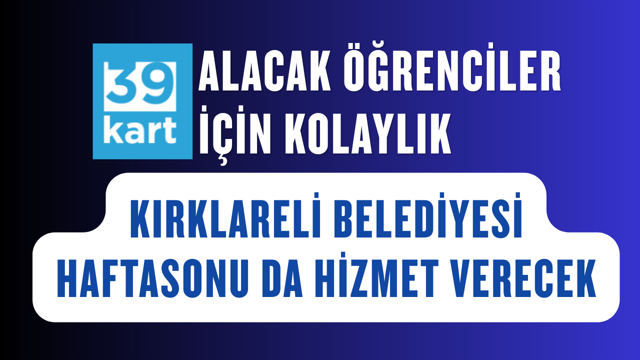 Hafta Sonu Öğrenci 39Kart Kolaylığı: Kırklareli Belediyesi Mesaiyi Uzattı