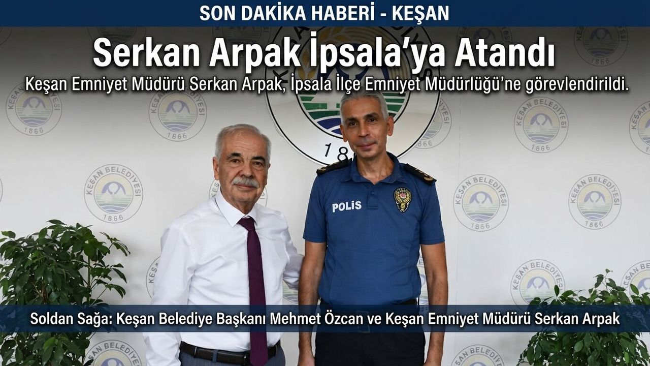 Serkan Arpak, İpsala Emniyet Müdürlüğü'ne Atandı: Keşan'dan Yeni Görevine Yolculuk